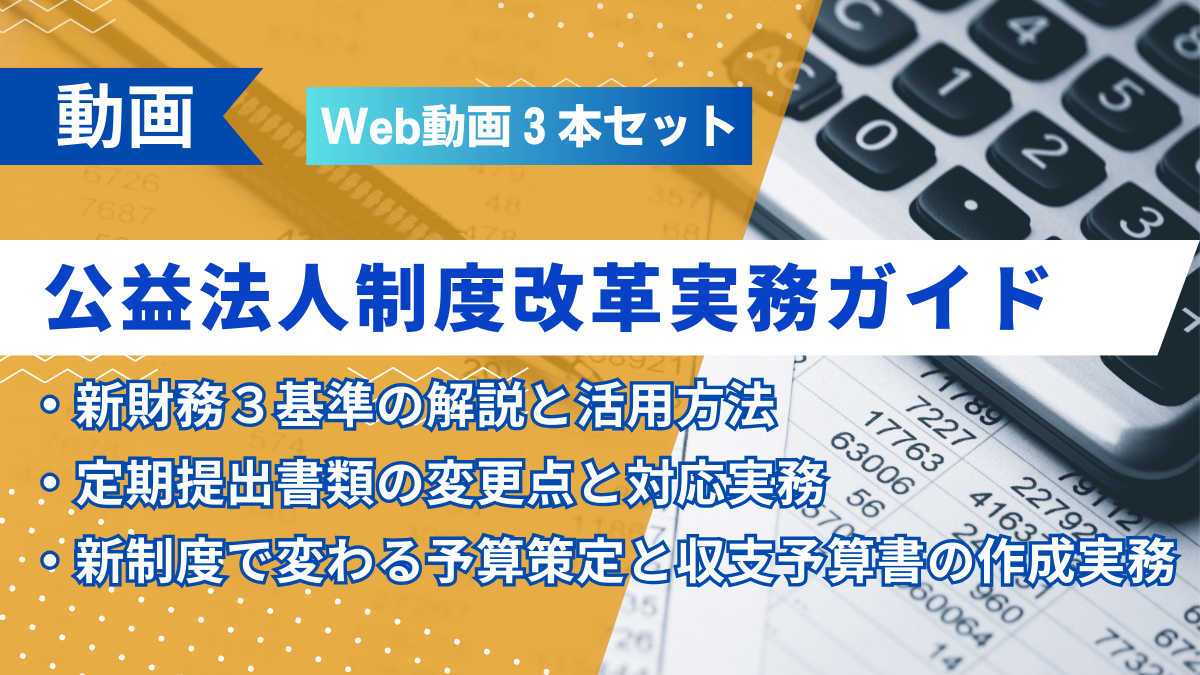 【Web動画3本セット】公益法人制度改革実務ガイド― 新財務基準・定期提出書類・予算策定の実務 ―