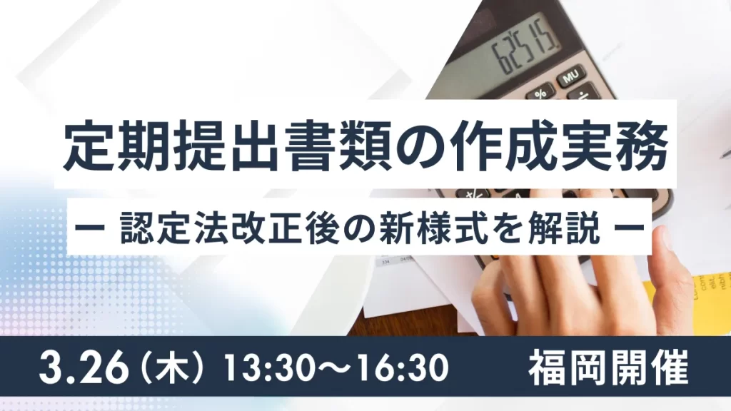 定期提出書類の作成実務ー認定法改正後の新様式を解説ー（福岡開催）