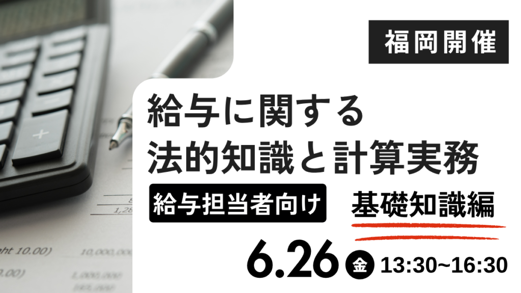 給与に関する法的知識と計算実務【基礎知識編 】給与担当者向けー（福岡開催）