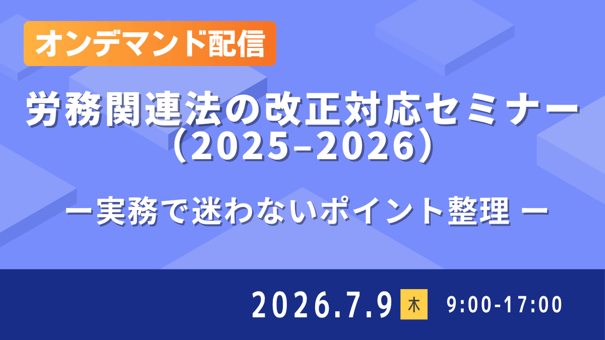 (オンデマンド配信)労務関連法の改正対応セミナー(2025–2026) — 実務で迷わないポイント整理 —