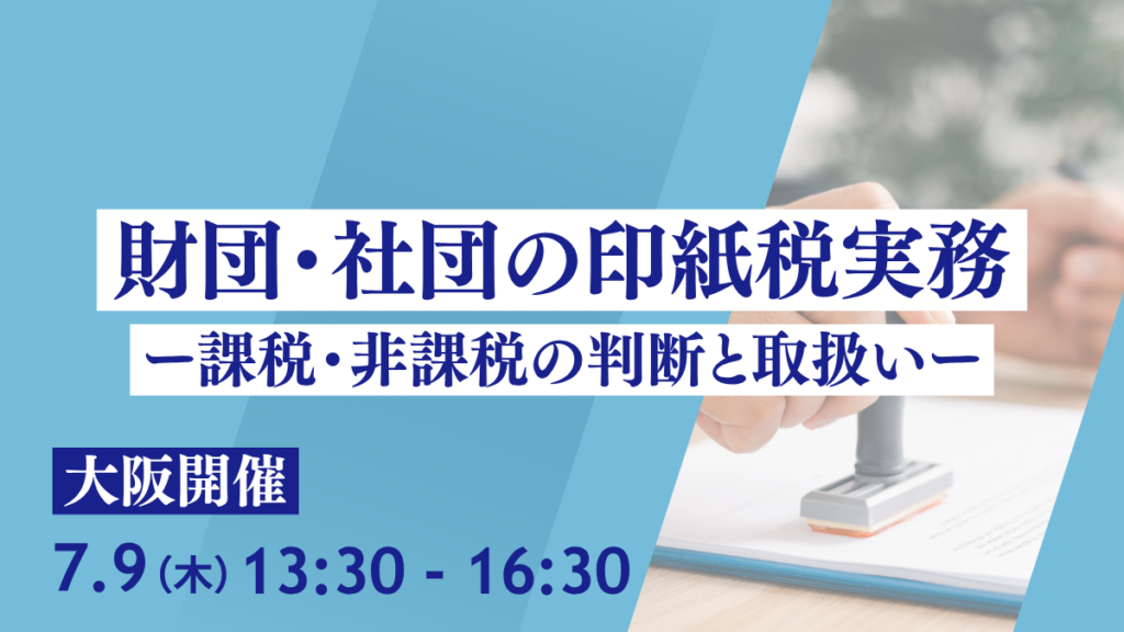 財団・社団の印紙税実務 ー課税・非課税の判断と取扱いー（大阪開催）