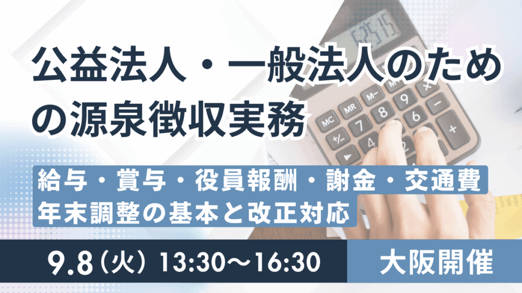 公益法人・一般法人のための源泉徴収実務 ―給与・賞与・役員報酬・謝金・交通費・年末調整の基本と改正対応― (大阪）