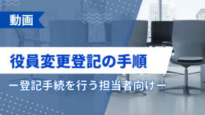 役員変更登記の手順ー登記手続を行う担当者向けー