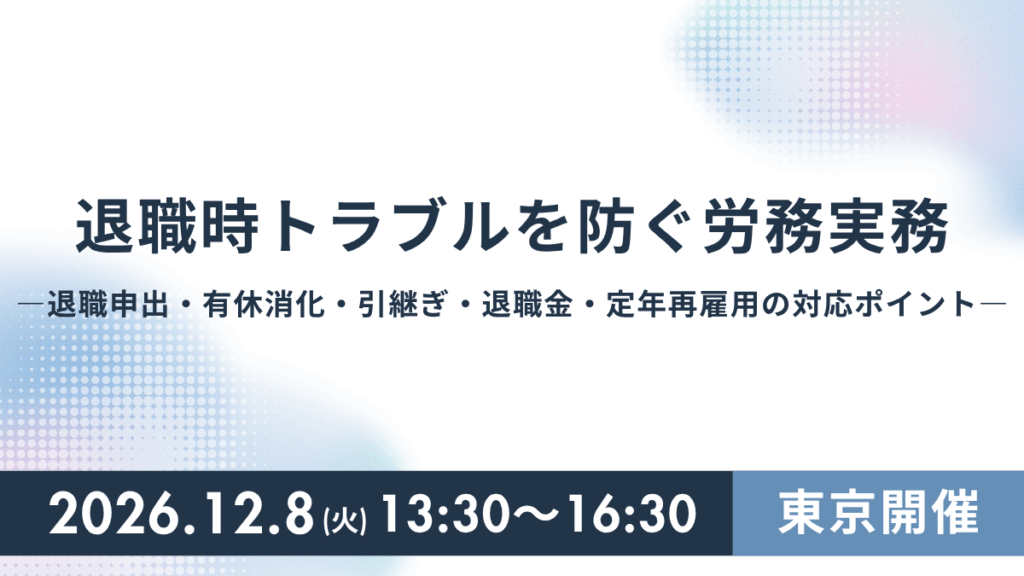 退職時トラブルを防ぐ労務実務 ―退職申出・有休消化・引継ぎ・退職金・定年再雇用の対応ポイント―（東京）