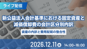 新公益法人会計基準における固定資産と減価償却費の会計区分別内訳 ― 資産の内訳と費用配賦の整合性 ―（ライブ配信）