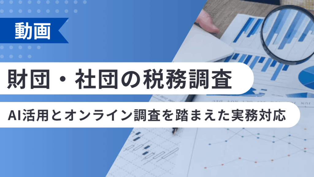 財団・社団の税務調査―AI活用とオンライン調査を踏まえた実務対応―