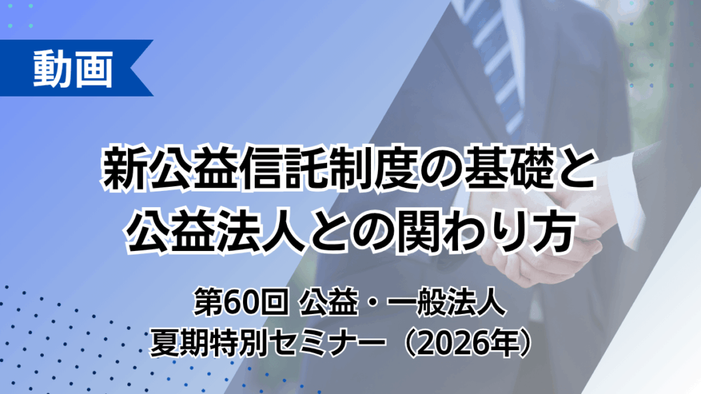 新公益信託制度の基礎と公益法人との関わり方（第60回公益・一般法人夏期特別セミナー）