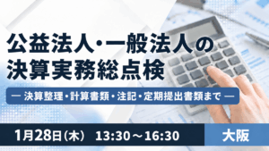 公益法人・一般法人の決算実務総点検― 決算整理・計算書類・注記・定期提出書類まで ―（大阪）